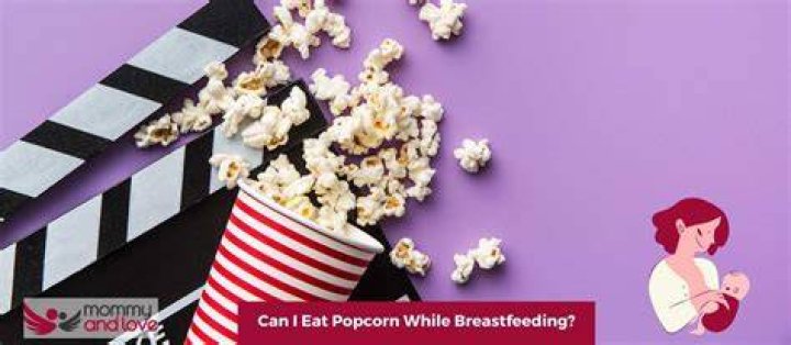 Can you eat popcorn while breastfeeding?