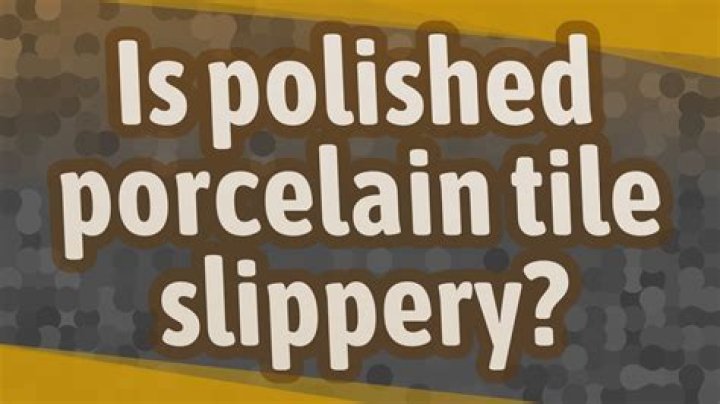 Is polished porcelain slippery?